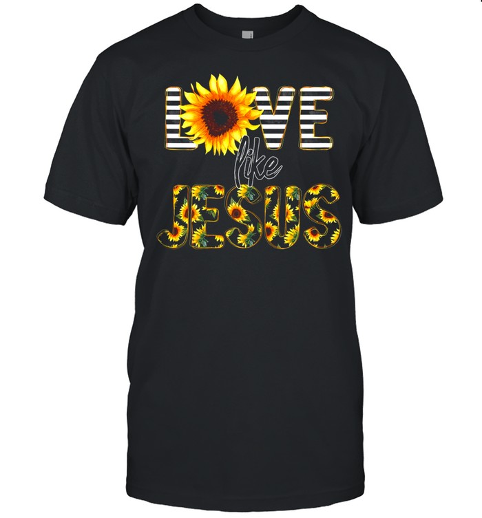 Sunflower Love Like Jesus shirt