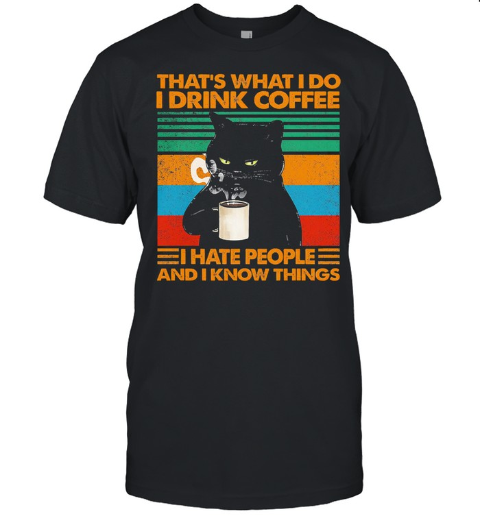 Black cat Thats what I do I drink coffee I hate people and I know things vintage shirt