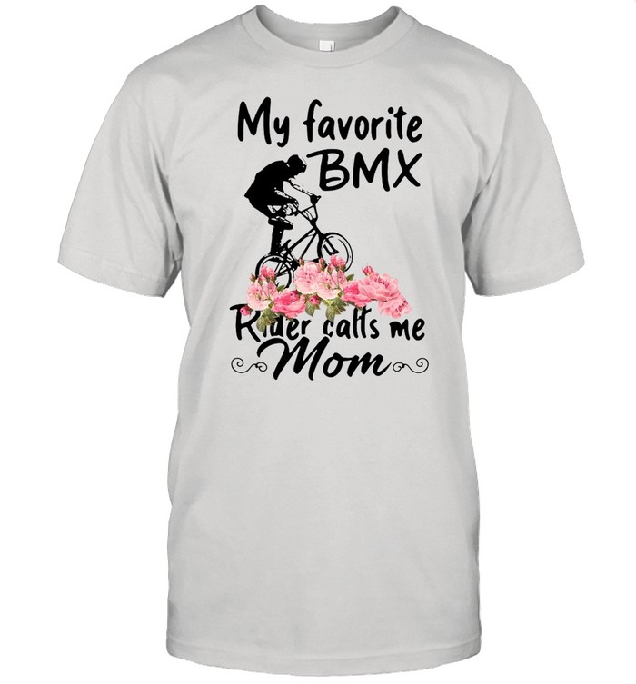 Bmx – My Favorite Bmx Rider Calls Me Mom Shirt