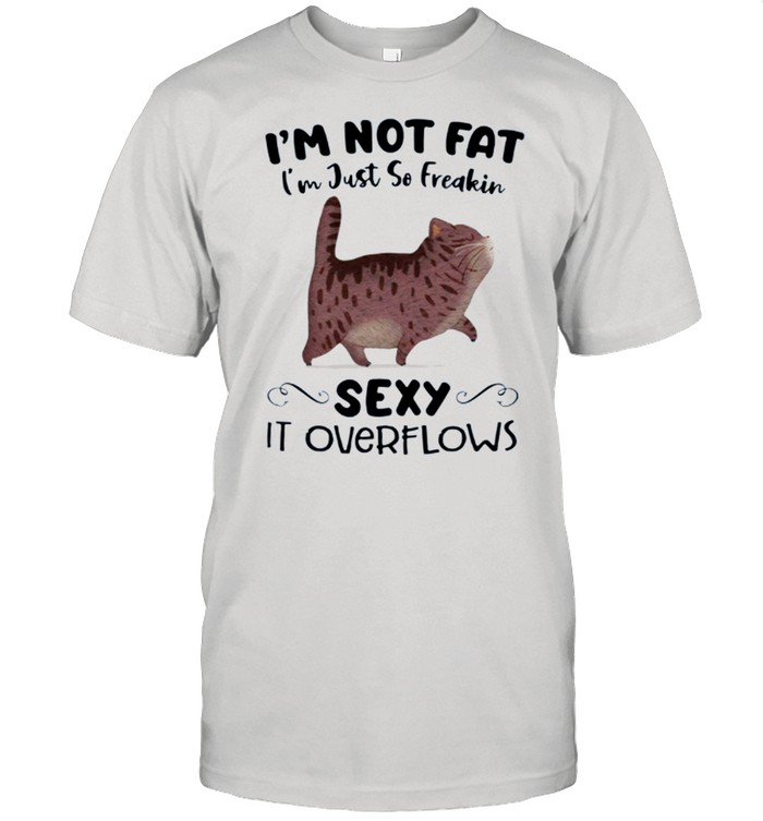 Im Not Fat Im Just So Freakin Sexy It Overflows shirt Classic Men's T-shirt