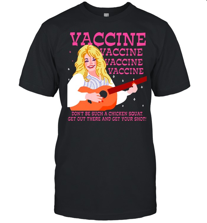 Vaccine Don’t Be Such A Chicken Squat Get Out There And Get Your Shot T-shirt