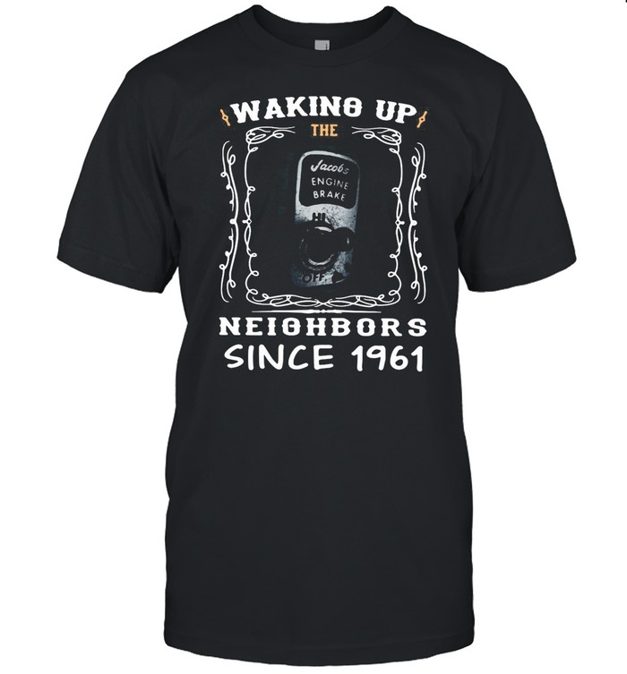 Waking Up The Neighbors Since 1961 T-shirt