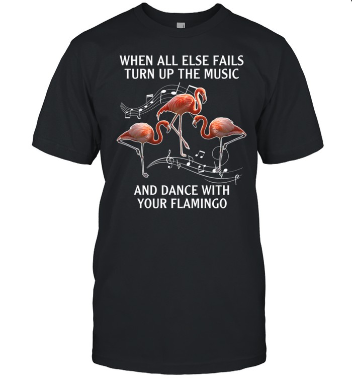 When All Else Fails Turn Up The Music And Dance With Your Flamingo shirt Classic Men's T-shirt