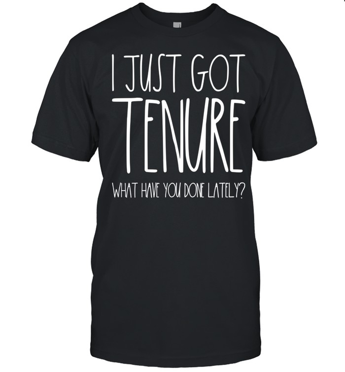 I Just Got Tenure Teacher Congrats shirt