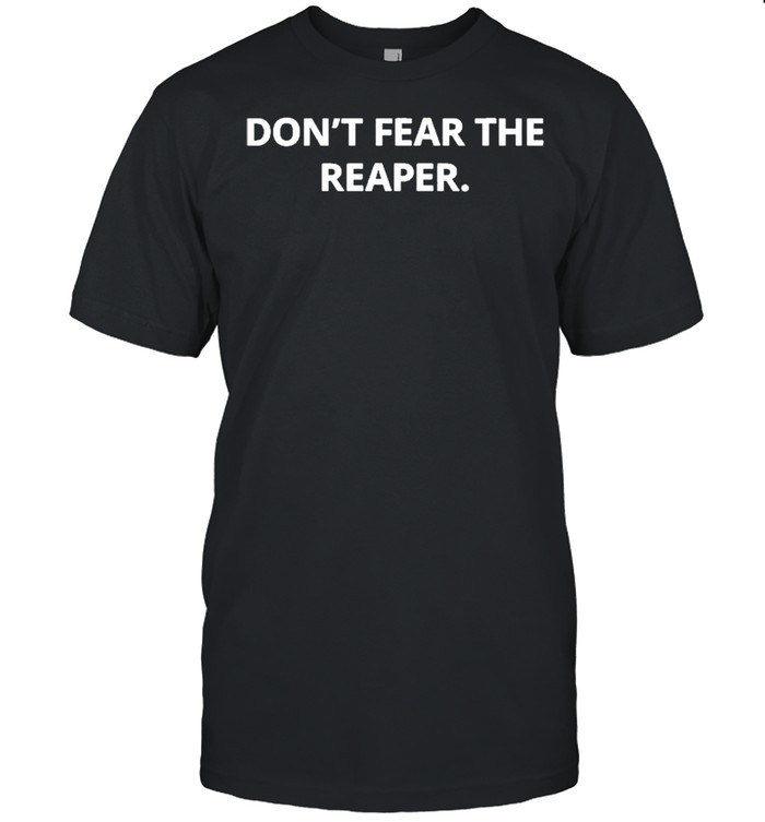 Don’t Fear The Reaper Shirt