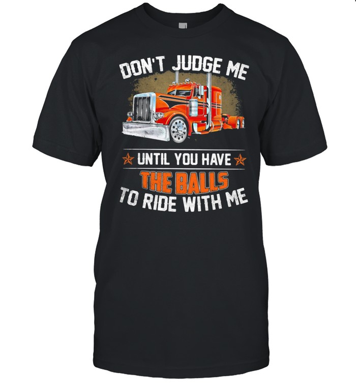 Don’t Judge Me Until You Have The Balls To Ride With Me Truck  Classic Men's T-shirt