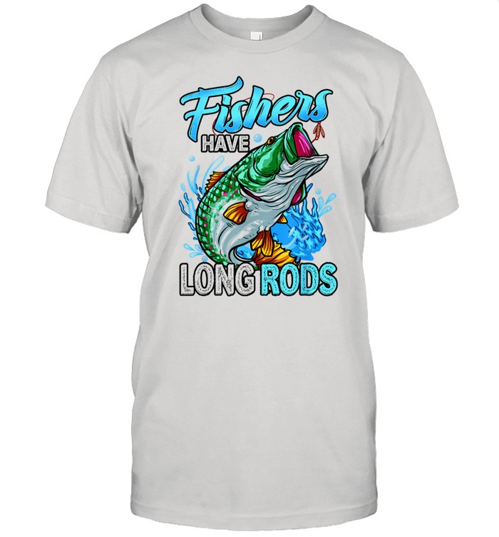 Fishers have long Rods Bass Fishing For Fisherman shirt