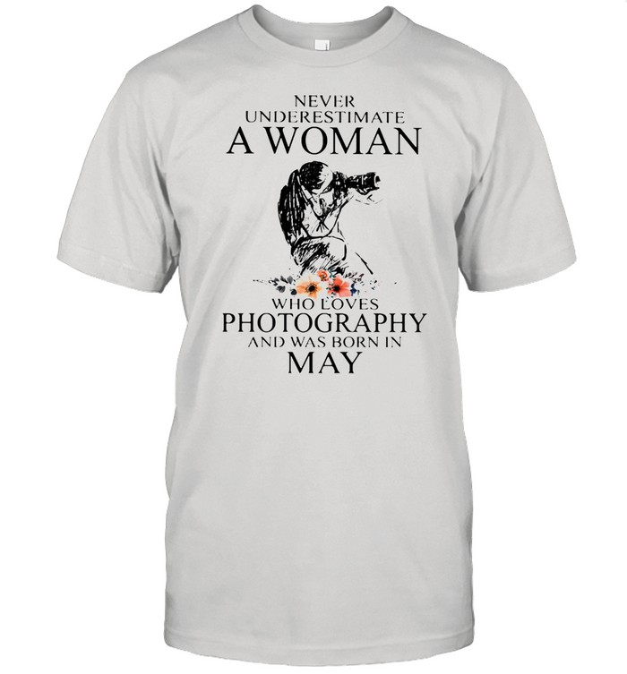 Never Underestimate A Woman Who Loves Photography Was Born In May Flowers  Classic Men's T-shirt
