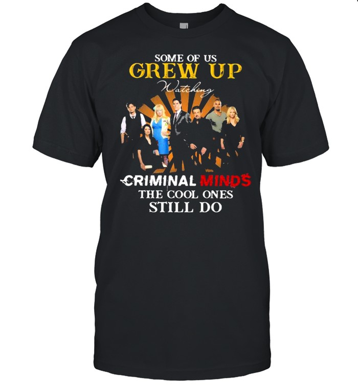 Some Of Us Grew Up Criminal Minds The Cool Ones Still Do  Classic Men's T-shirt