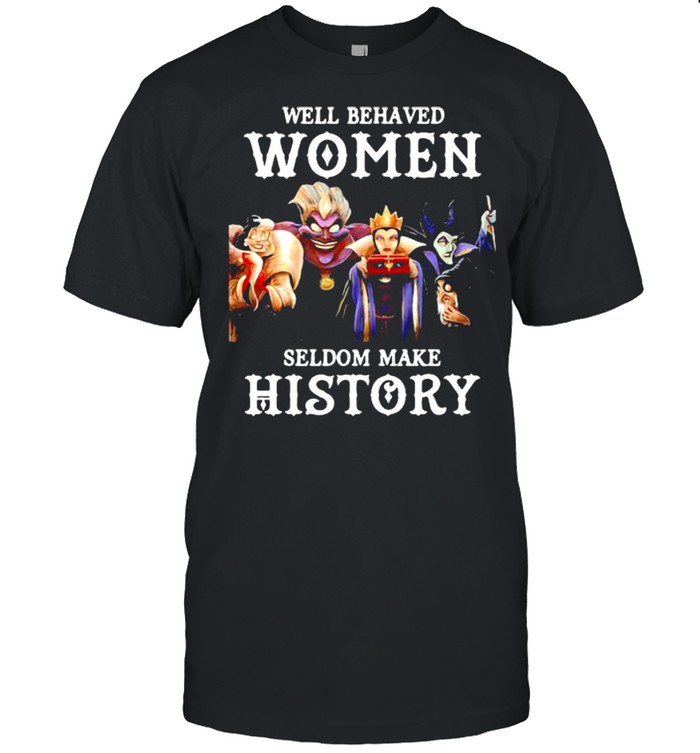 Well Behaved Woman Seldom Make History Villain Disney Shirt