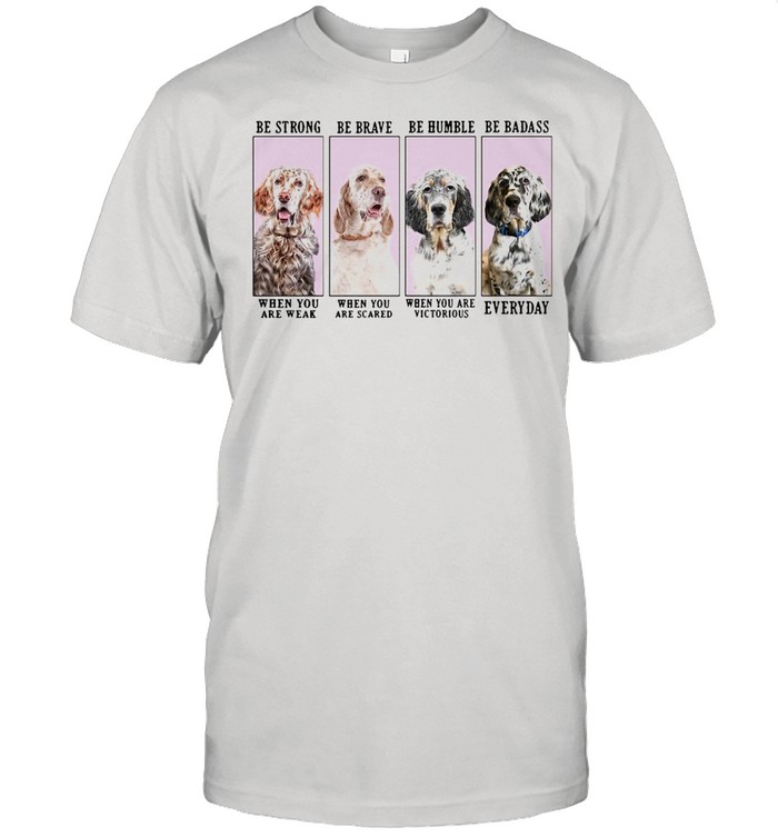 German English Setter Dog Be Strong Be Brave Be Humble T-shirt