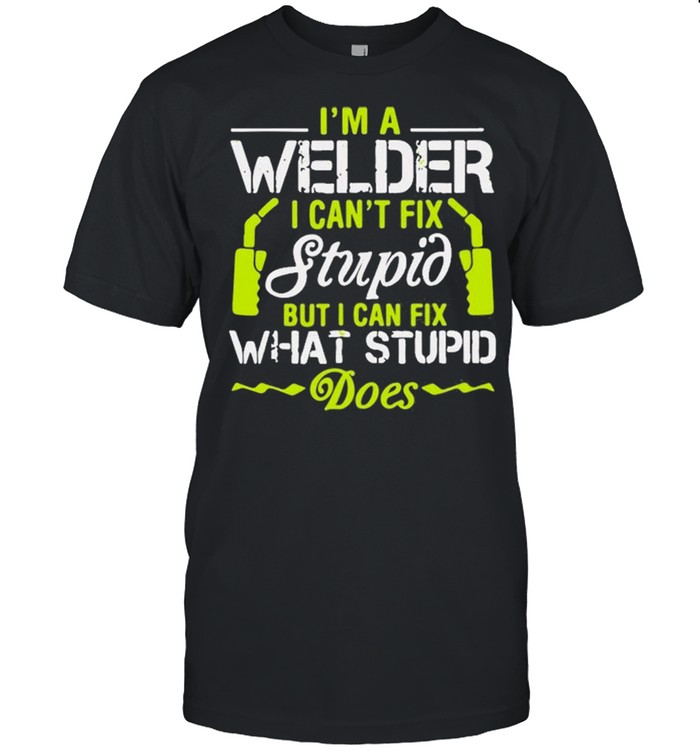 I’m A Welder I Can’t Fix Stupid Funny Welding  Classic Men's T-shirt