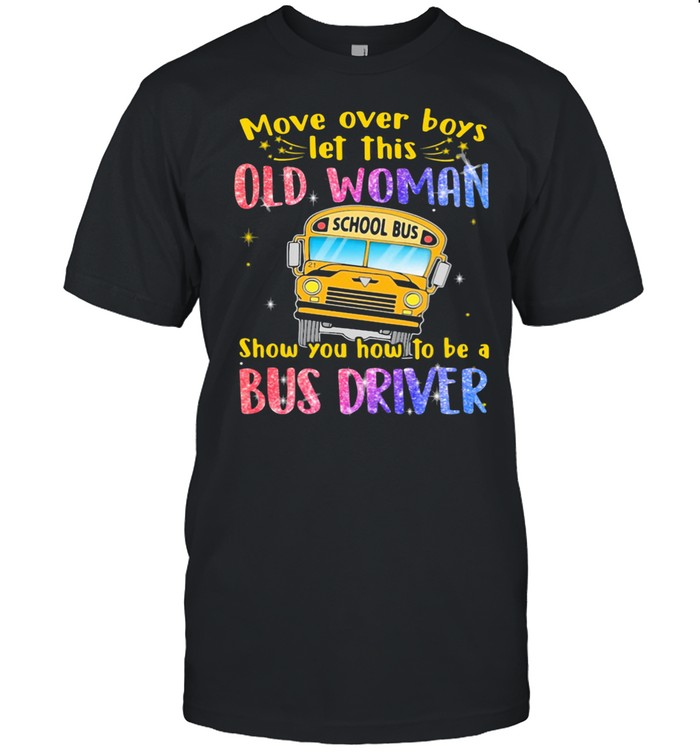 Move Over Boys Let This Old Woman Show You How To Be A Bus Driver School Bus Bling  Classic Men's T-shirt