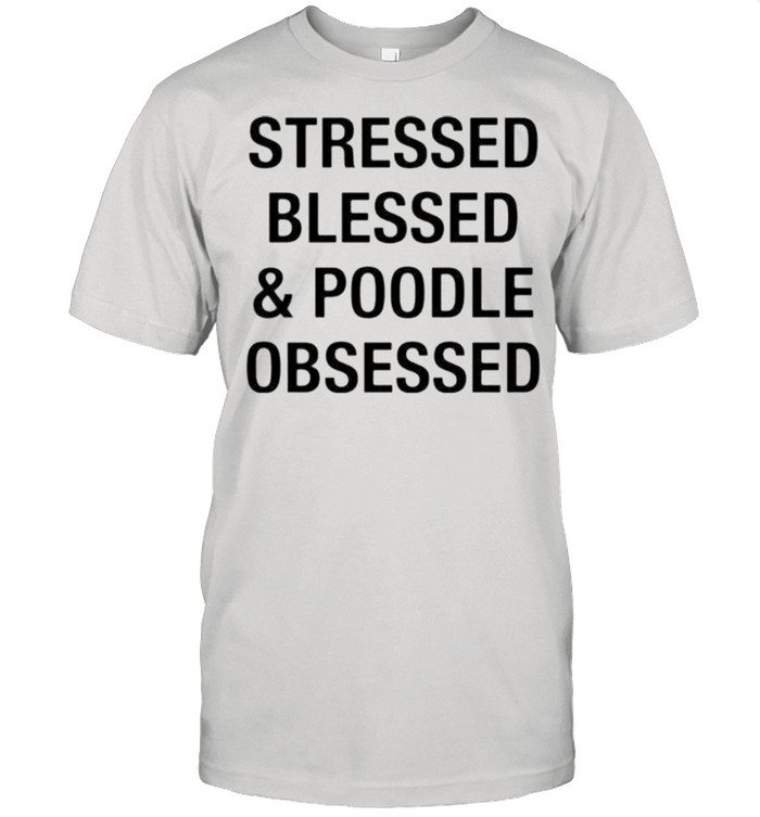 Stressed blessed and poodle obsessed shirt Classic Men's T-shirt
