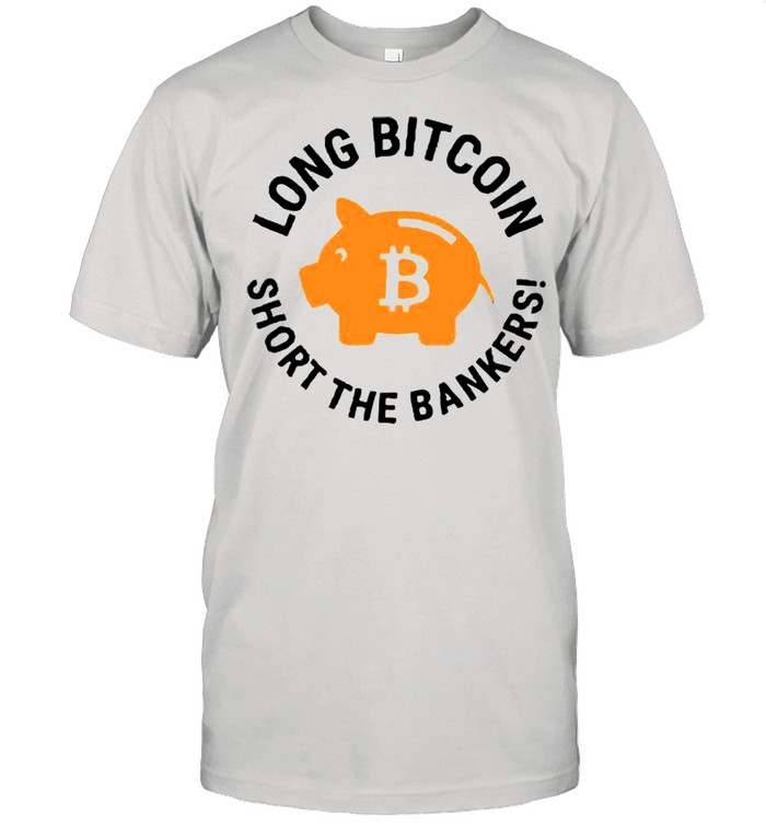 2021 Bitcoin Long Bitcoin Short The Bankers shirt