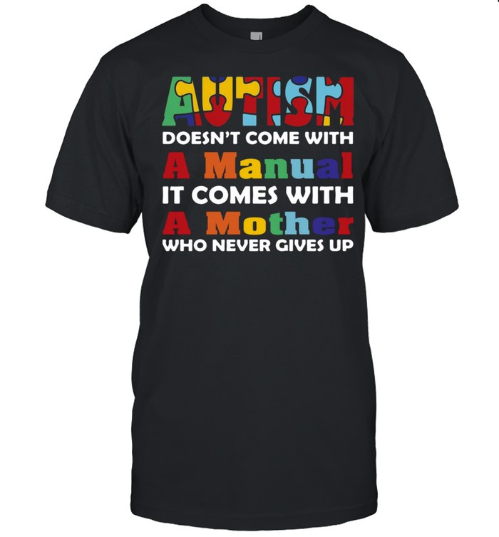 Autism doesnt come with a manual it comes with a mother who never gives up shirt Classic Men's T-shirt