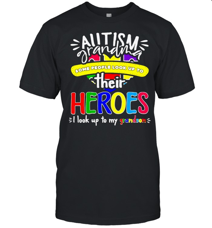 Autism Grandma Some People Look Up To Their Heroes I Look Up To My Grandson T-shirt