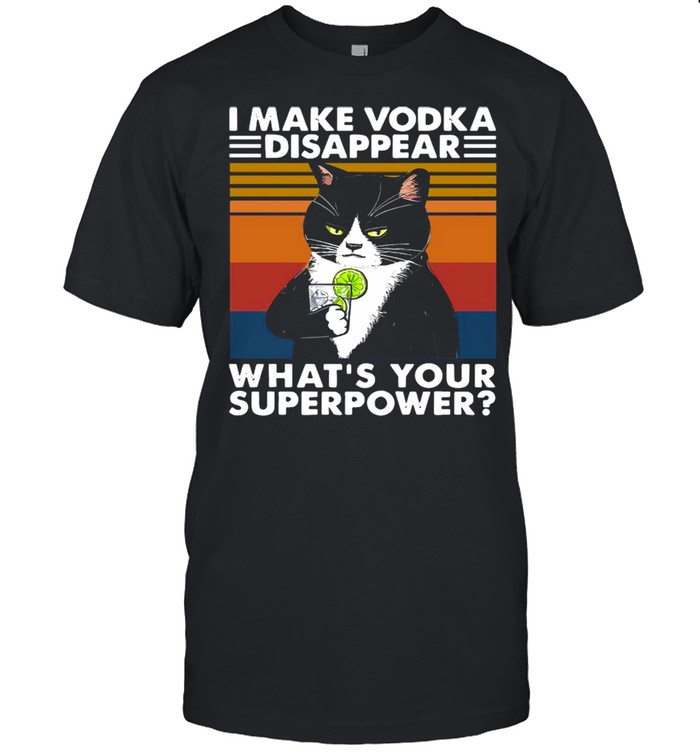 Black Cat I Make Vodka Disappear What’s Your Superpower Vintage shirt