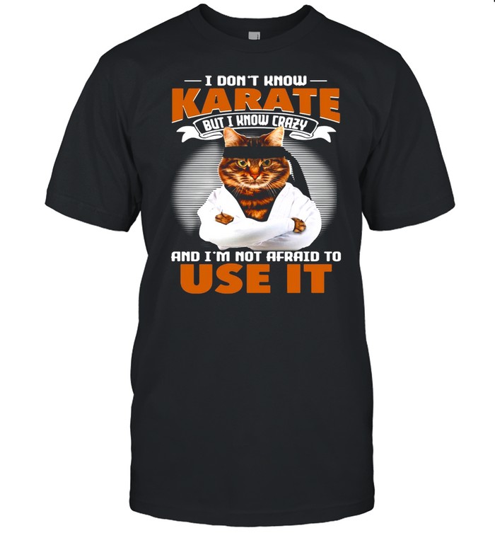 Cat I Don’t Know Karate But I Know Crazy And I’m Not Afraid To Use It T-shirt Classic Men's T-shirt