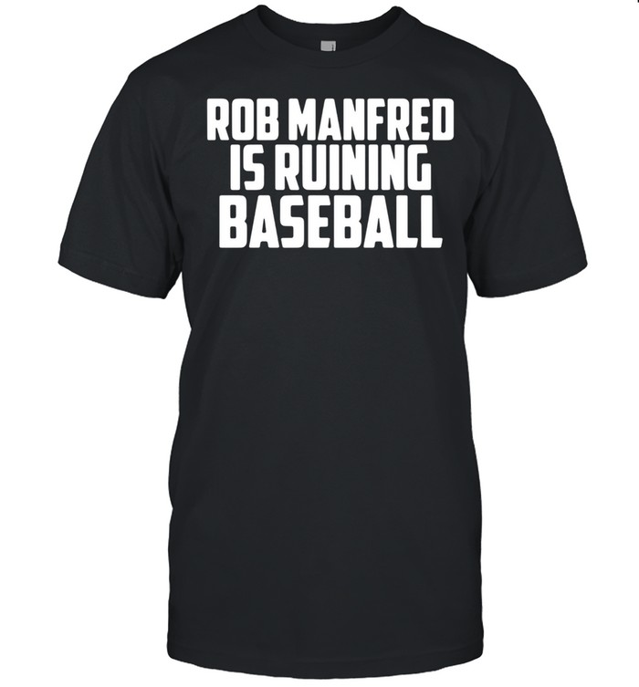 Rob Manfred is ruining baseball 2021 shirt