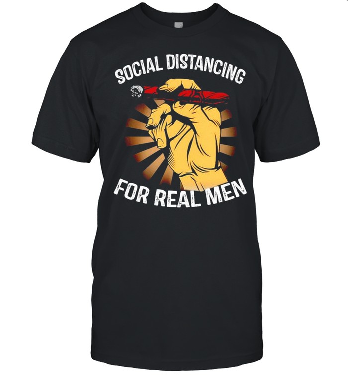 Social distancing for real men smoke shirt