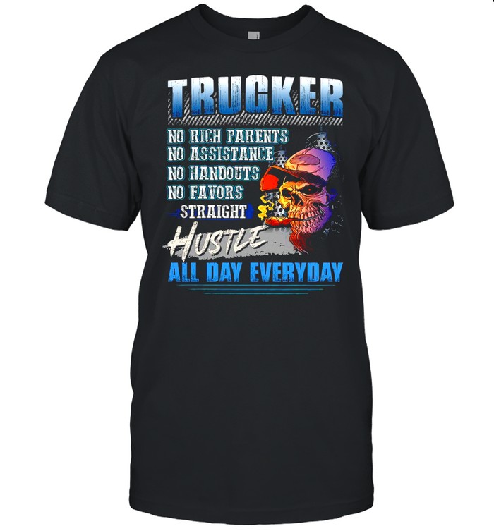 Trucker No Rich Parents No Assistance No Handouts No Favors Straight Hustle All Day Everyday shirt Classic Men's T-shirt