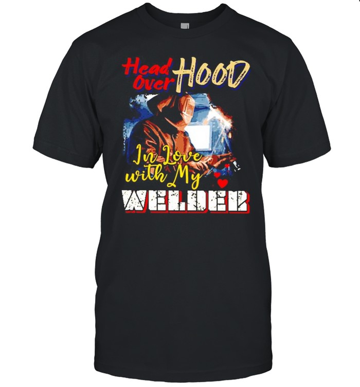 Head over hood in love with my welder shirt