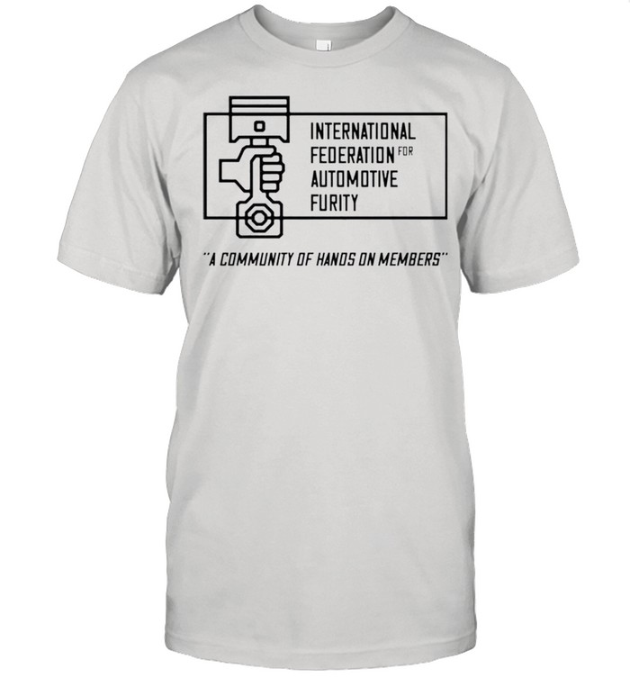 International federation for automotive furity a community of hanos on members shirt