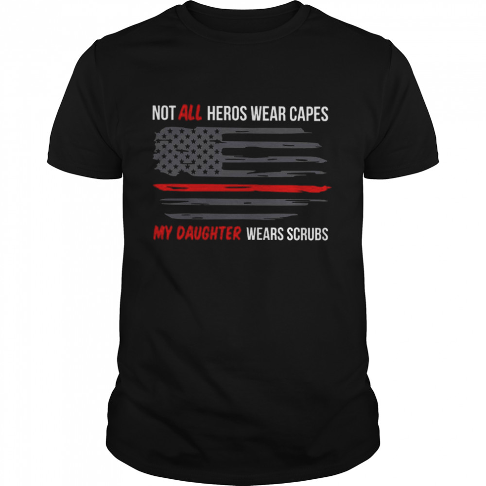 American Flag With Not All Heroes Wear Capes My Daughter Wears Scrubs shirt