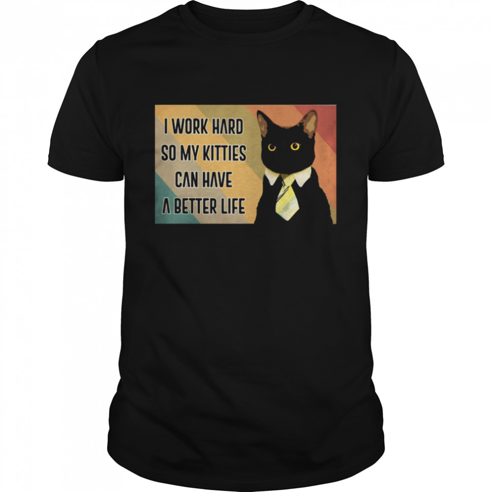 I Work Hard So My Kitties Can Have A Better Life Black Cat Vintage Shirt