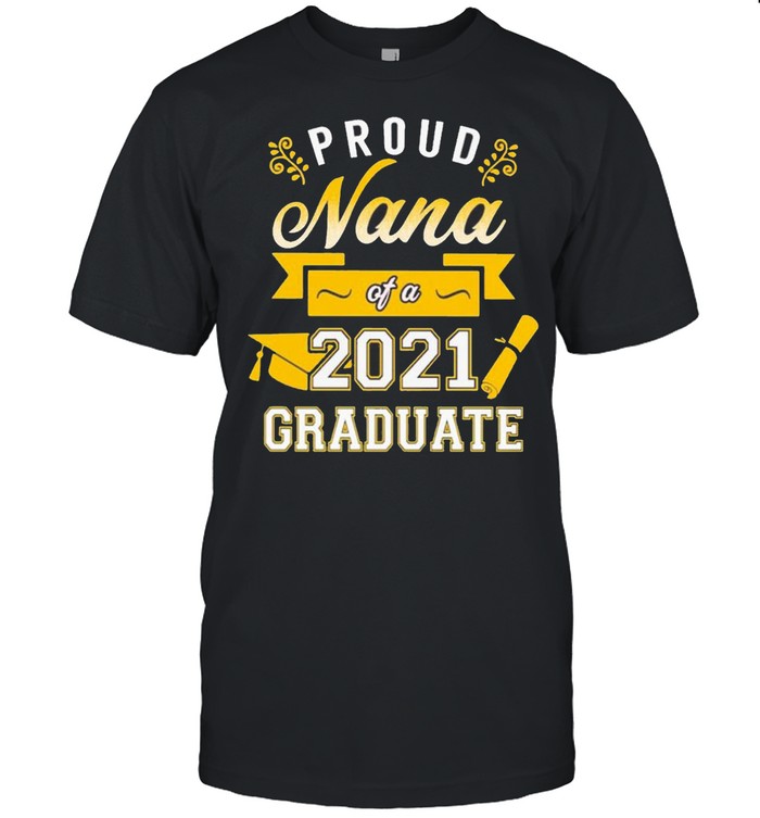 Proud Nana of a 2021 Graduate gold shirt