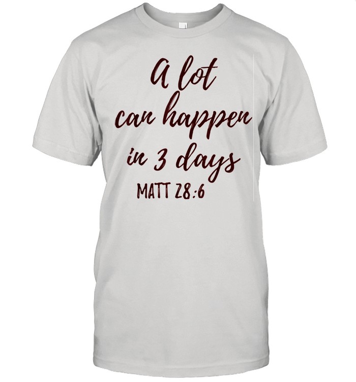 A Lot Can Happen In 3 Days shirt