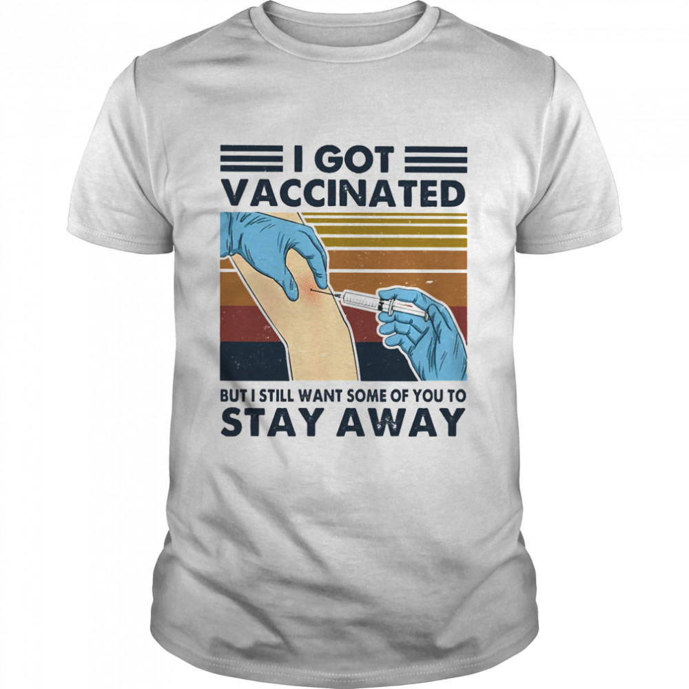 I got vaccinated but I still want some of you to stay away vintage shirt