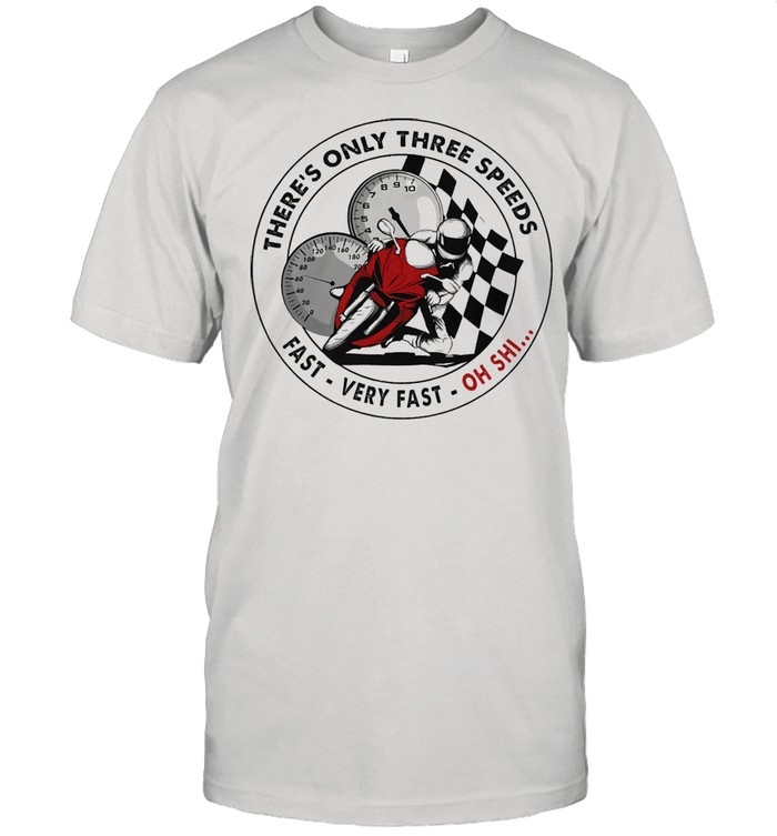 Motorcycle theres only three speeds fast very fast ohh oh shirt