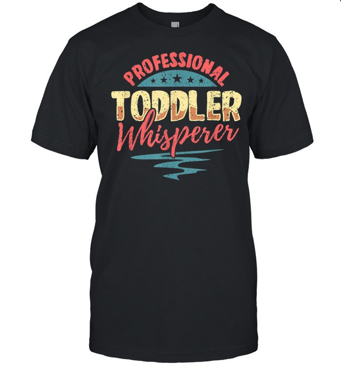 Professional Toddler Whisperer Childcare Provider Teacher shirt