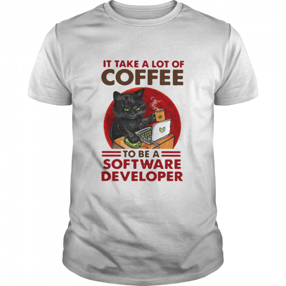 Black Cat Drink Coffee It Take A Lot Of Coffee To Be A Soft Developer shirt