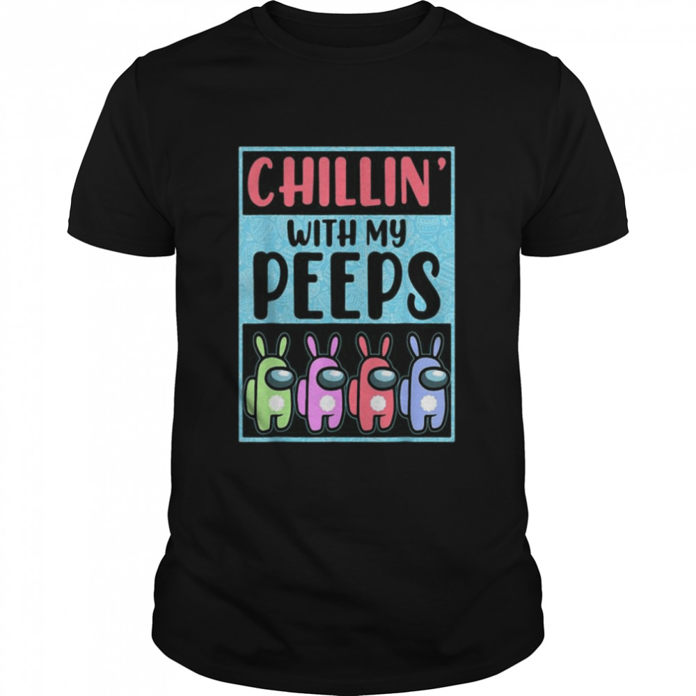 Chillin With My Peeps Among Us Shirt