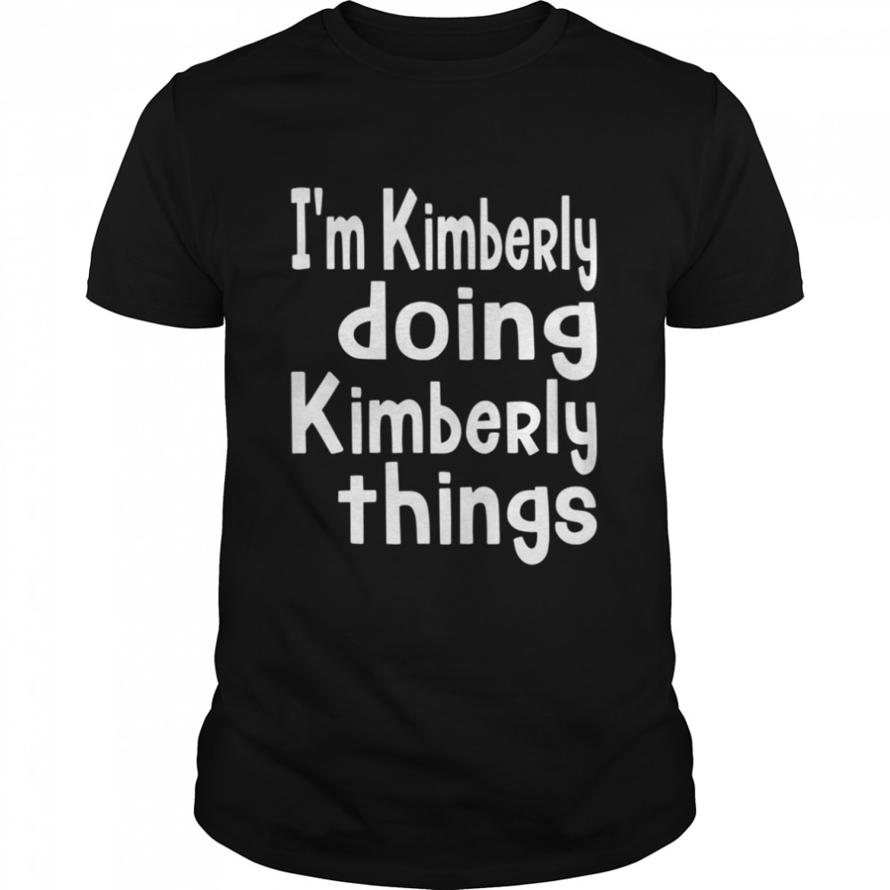 I'm Kimberly Doing Kimberly Things Personalized First shirt Classic Men's T-shirt