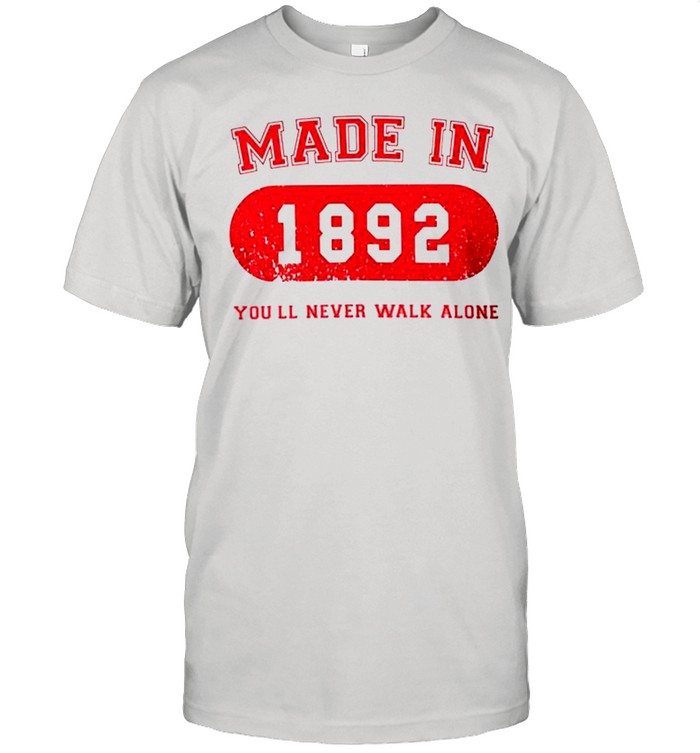 Made in 1892 youll never walk alone shirt