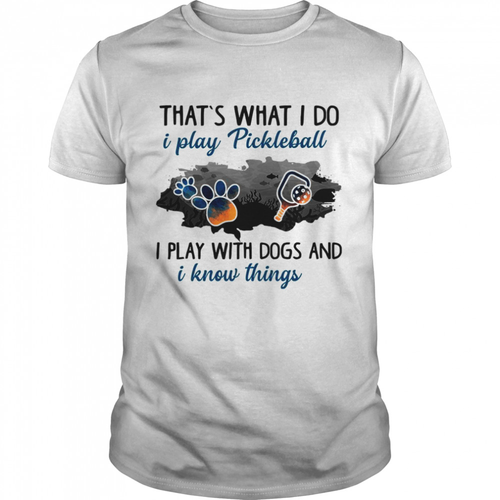 Thats What I Do I Play Pickleball I Play With Dogs And I Know Things shirt Classic Men's T-shirt