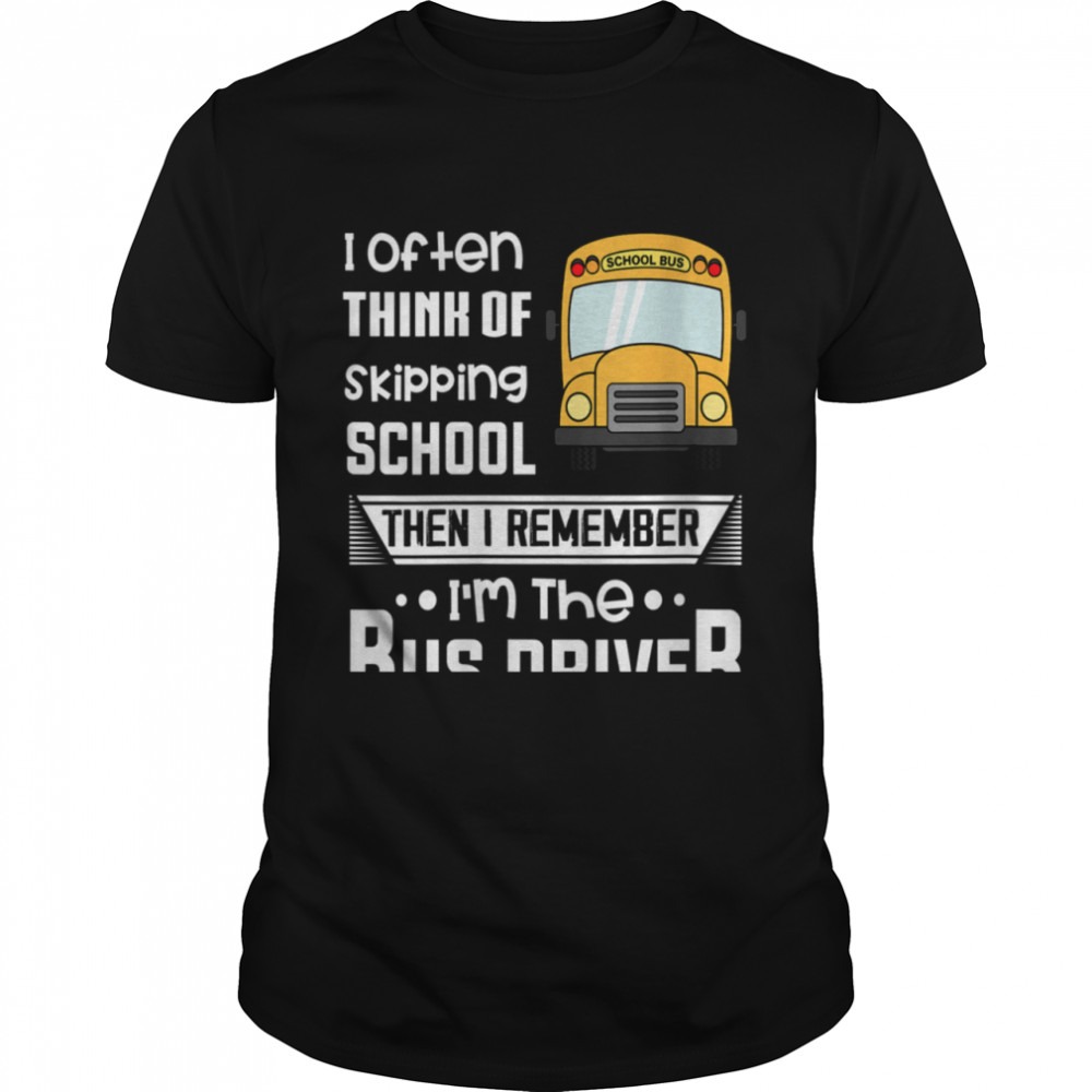 Womens I Often Think Of Skipping School Bus Driver shirt Classic Men's T-shirt