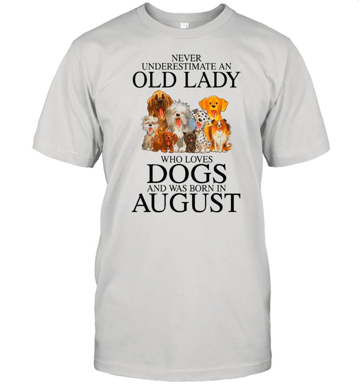 Never Underestimate An Old Lady Who Loves Dogs And Was Born In August shirt