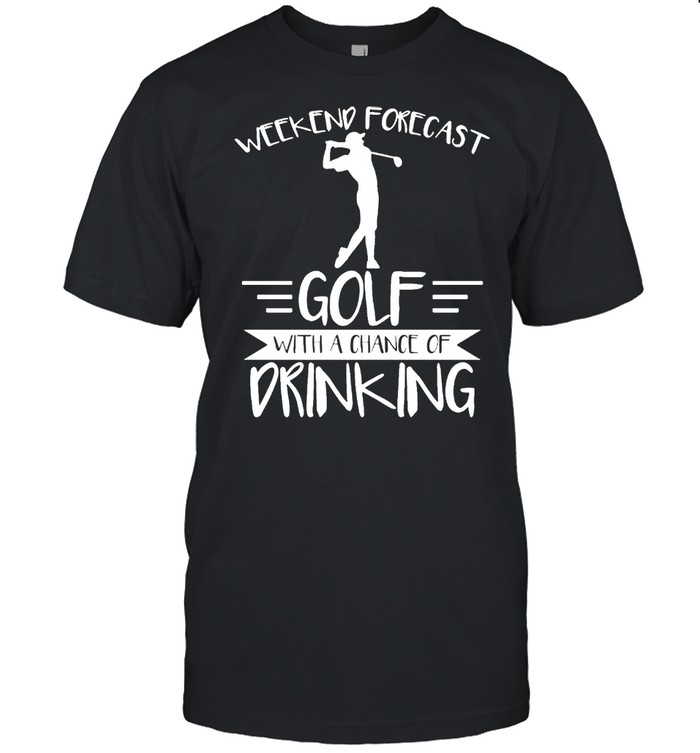 Weekend forecast golf with a chance of drinking shirt