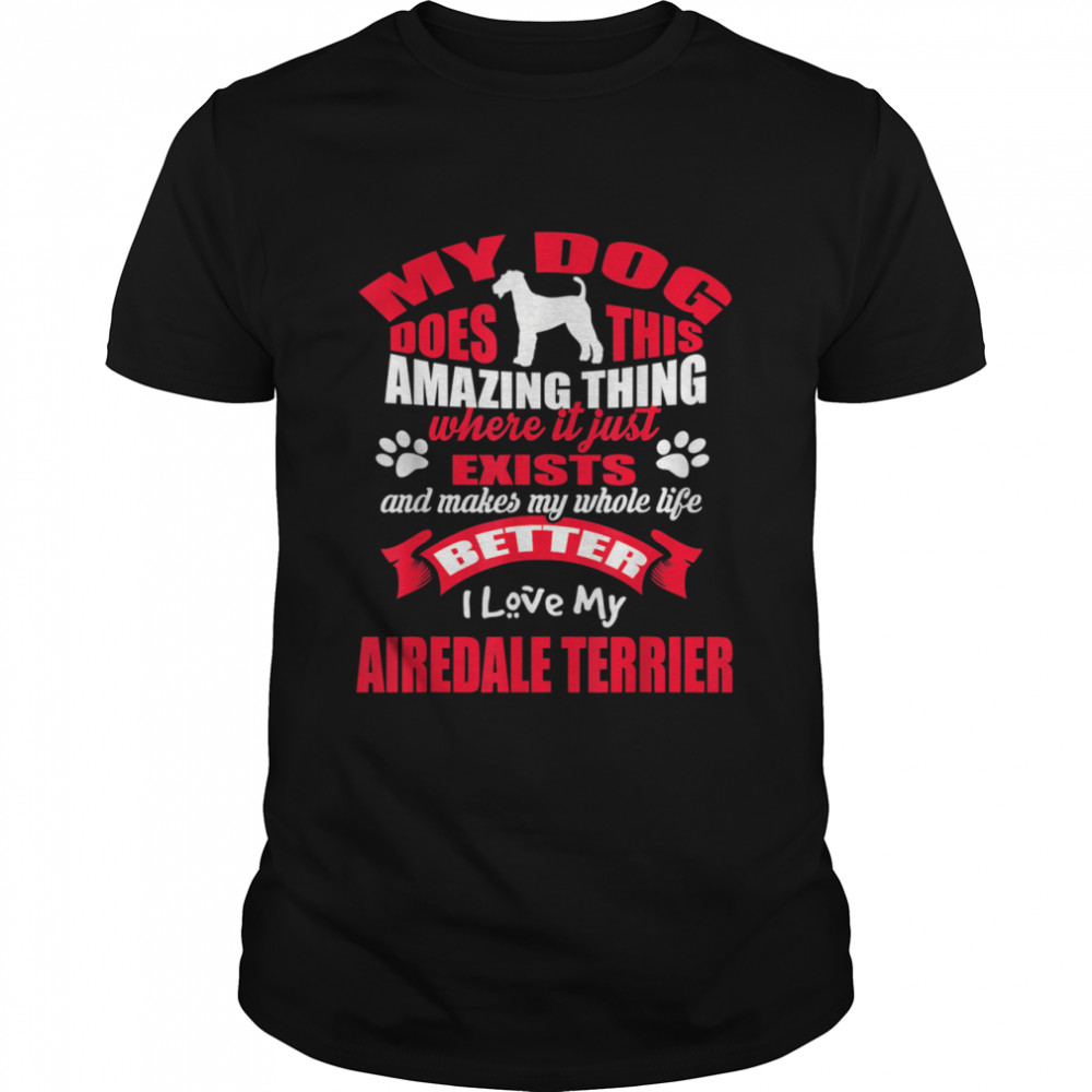 My Dog Amazing Thing I Love My Airedale Terrier Dogss Shirt