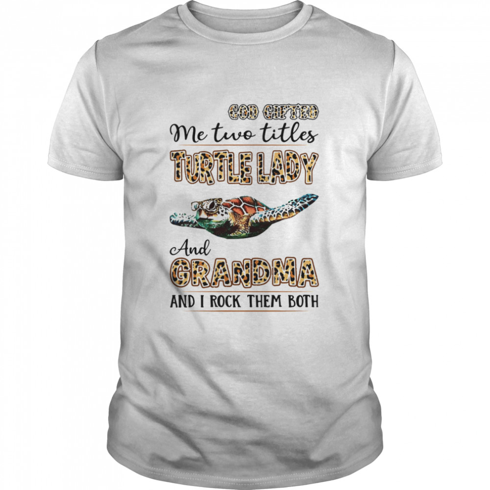 God gifted Me two titles turtle lady and grandma and I rock them both shirt Classic Men's T-shirt