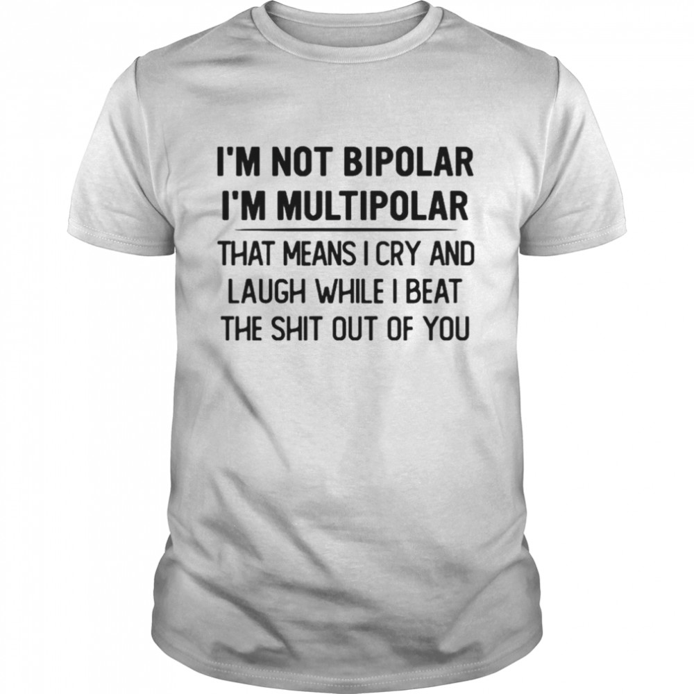 I’m not bipolar I’m multipolar that means I cry and laugh while shirt Classic Men's T-shirt