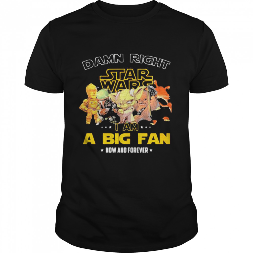 Damn Right Star Wars I Am A Big Fan Now And Forever  Classic Men's T-shirt