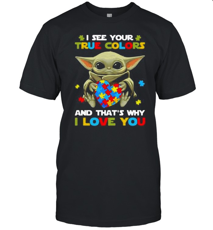 I See Your True Colors And That’s Why I Love You Baby Yoda Autism Awareness Shirt