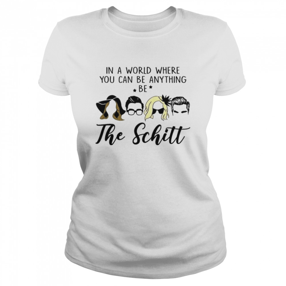 In a world where you can be anything be the Schitt shirt Classic Women's T-shirt