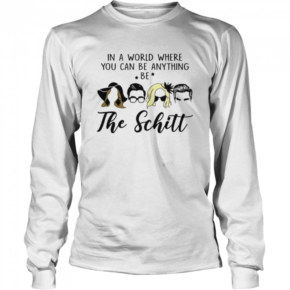In a world where you can be anything be the Schitt shirt Long Sleeved T-shirt